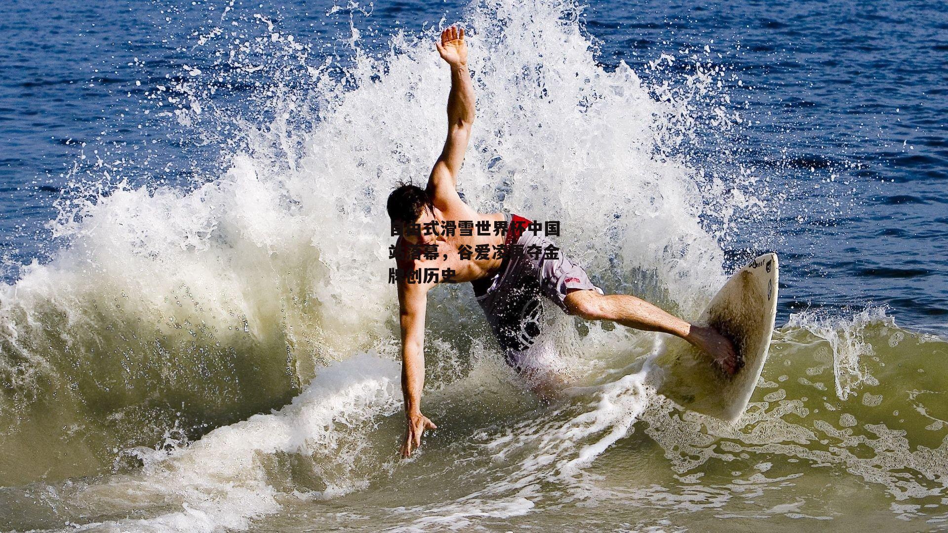 自由式滑雪世界杯中国站落幕,谷爱凌再夺金牌创历史