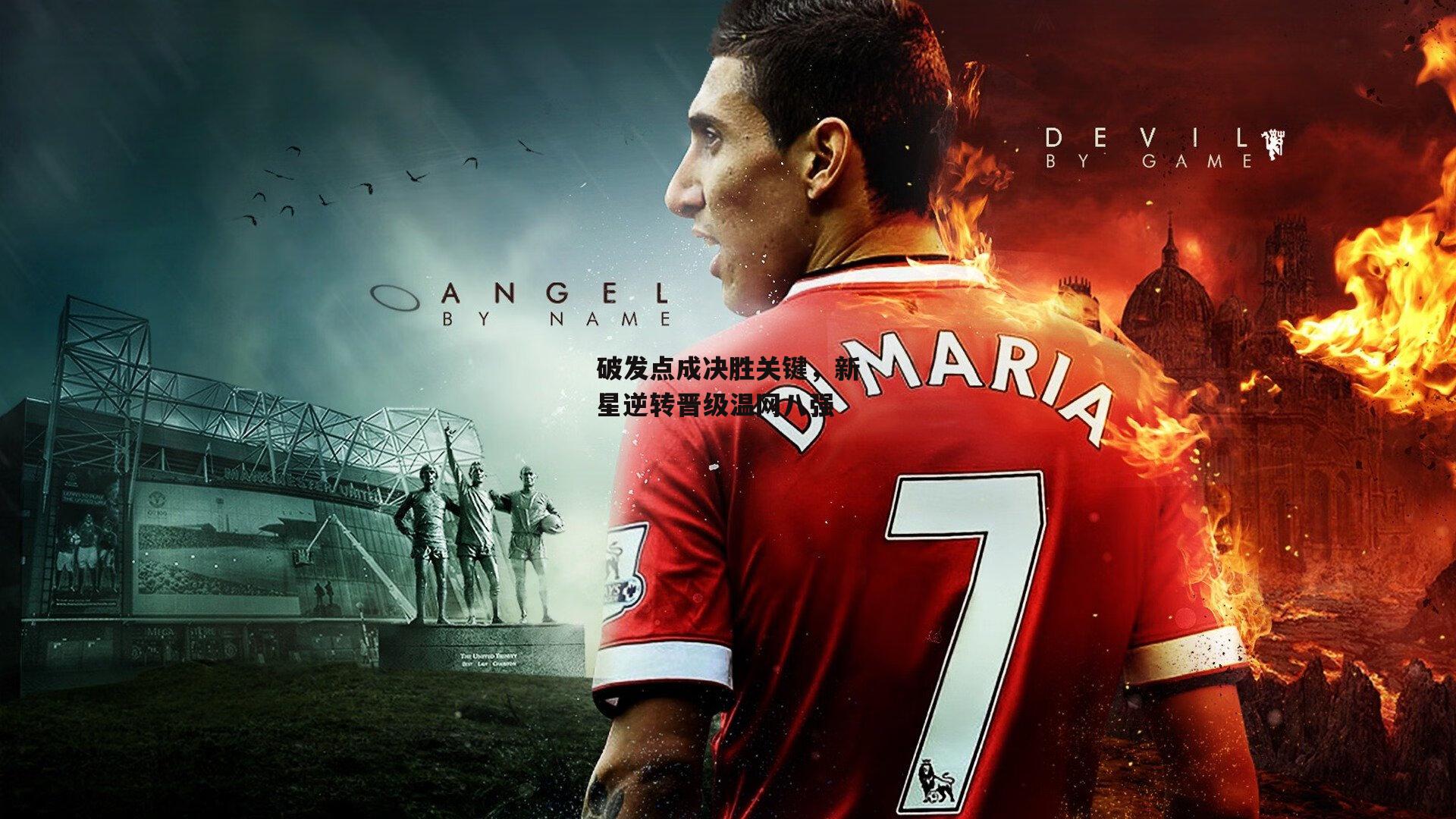 破发点成决胜关键,新星逆转晋级温网八强